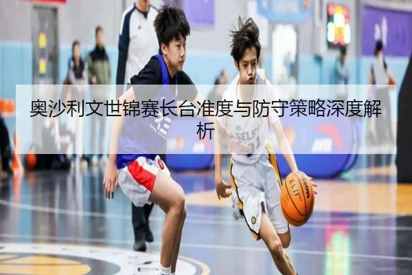 奥沙利文世锦赛长台准度与防守策略深度解析